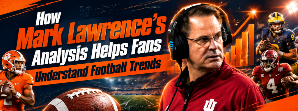 How Mark Lawrence’s Analysis Helps Fans Understand Football Trends